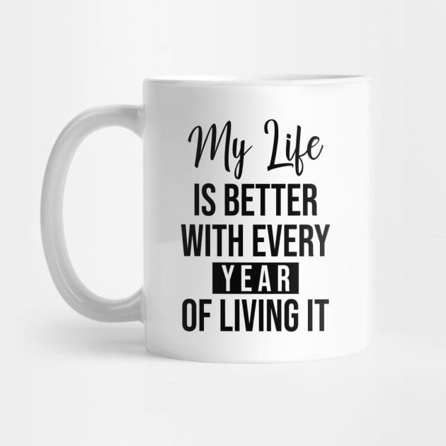 My life is better with every year of living it by potatonamotivation